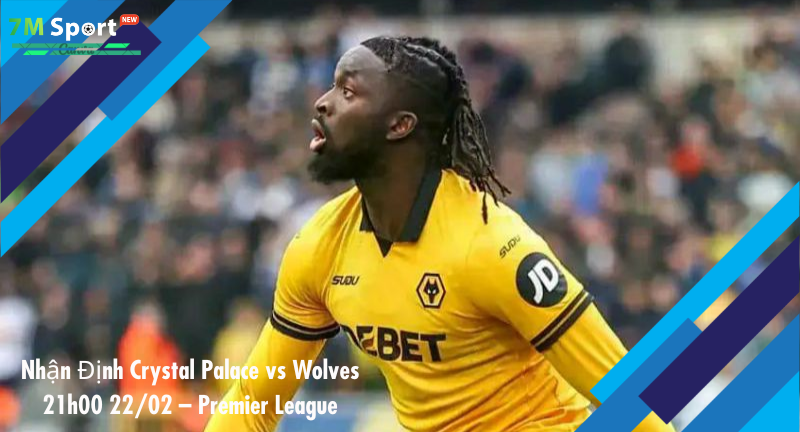 Đội hình dự kiến trước trận Crystal Palace vs Wolves
